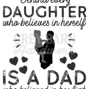 DAD 0001 BEHIND EVERY DAUGHTER WHO BELIEVED IN HERSELF IS A DAD WHO BELIEVED IN HER FIRST